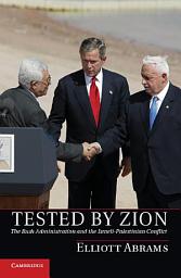 Icon image Tested by Zion: The Bush Administration and the Israeli-Palestinian Conflict
