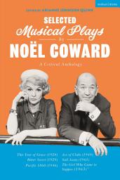 Icon image Selected Musical Plays by Noël Coward: A Critical Anthology: This Year of Grace; Bitter Sweet; Words and Music; Pacific 1860; Ace of Clubs; Sail Away; The Girl Who Came to Supper