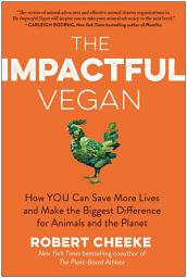 Icon image The Impactful Vegan: How You Can Save More Lives and Make the Biggest Difference for Animals and the Planet