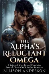 Icon image The Alpha's Reluctant Omega: A Rejected Mate Forced Proximity Second Chance Wolf Shifter Romance