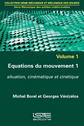 Icon image Equations du mouvement 1: Situation, cinématique et cinétique