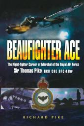 Icon image Beaufighter Ace: The Night Fighter Career of Marshal of the Royal Air Force, Sir Thomas Pike, GCB, CBE, DFC*