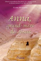 Icon image Anna, grand-mère de Jésus: L’histoire extraordinaire d’une femme qui a changé le monde en donnant naissance à une lignée spirituelle