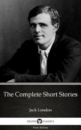 Icon image The Complete Short Stories by Jack London - Delphi Classics (Illustrated)