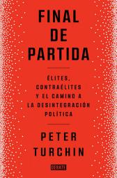 Icon image Final de partida: Elites, contraélites y el camino a la desintegración política