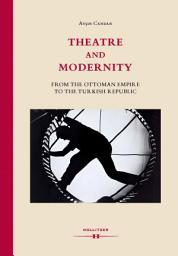 Icon image Theatre and Modernity: From the Ottoman Empire to the Turkish Republic