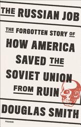 Icon image The Russian Job: The Forgotten Story of How America Saved the Soviet Union from Ruin