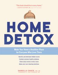 Icon image Home Detox: Make Your Home a Healthier Place for Everyone Who Lives There