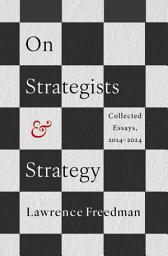 Icon image On Strategists and Strategy: Collected Essays, 2014-2024