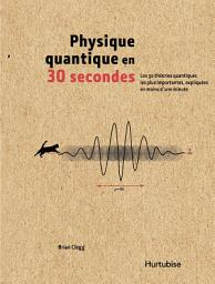 Icon image La physique quantique en 30 secondes: Les 50 théories quantiques les plus importantes, expliquées en moins d’une minute