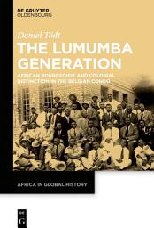 Icon image The Lumumba Generation: African Bourgeoisie and Colonial Distinction in the Belgian Congo