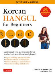Icon image Korean Hangeul for Beginners: Say it Like a Korean: Learn to read, write and pronounce Korean - plus hundreds of useful words and phrases! (Free Downloadable Flash Cards & Audio Files)