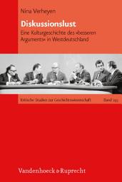 Icon image Diskussionslust: Eine Kulturgeschichte des »besseren Arguments« in Westdeutschland