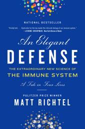 Icon image An Elegant Defense: The Extraordinary New Science of the Immune System: A Tale in Four Lives