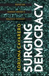 Icon image Surging Democracy: Notes on Hannah Arendt’s Political Thought