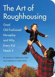Icon image The Art of Roughhousing: Good Old-Fashioned Horseplay and Why Every Kid Needs It