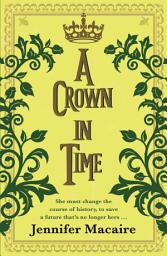 Icon image A Crown in Time: She must rewrite history, or be erased from Time forever...