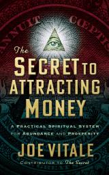 Icon image The Secret to Attracting Money: A Practical Spiritual System for Abundance and Prosperity