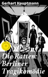 Icon image Die Ratten: Berliner Tragikomödie: Bereicherte Ausgabe. Schicksale und Realität im Berliner Alltag: Eine Studie über Armut, Moral und Verantwortung