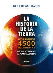 Icon image La historia de la Tierra: Los primeros 4500 millones de años, del polvo estelar al planeta viviente