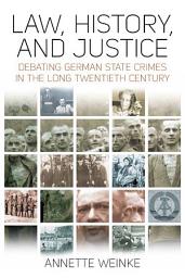 Icon image Law, History, and Justice: Debating German State Crimes in the Long Twentieth Century