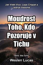 Icon image Moudrost Toho, Kdo Pozoruje v Tichu: Jak Vidět Více, Lépe Chápat a Jednat Vědomě
