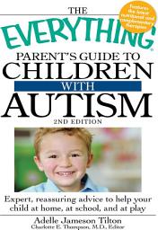 Icon image The Everything Parent's Guide to Children with Autism: Expert, reassuring advice to help your child at home, at school, and at play