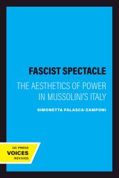 Icon image Fascist Spectacle: The Aesthetics of Power in Mussolini's Italy