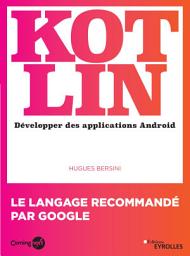 Icon image Kotlin: Développer des applications Android - Le langage recommandé par Google