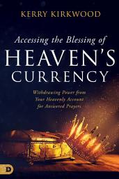 Icon image Accessing the Blessing of Heaven's Currency: Withdrawing Power from Your Heavenly Account for Answered Prayers
