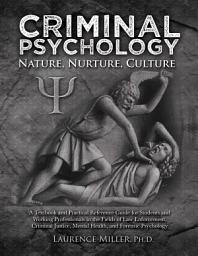 Icon image CRIMINAL PSYCHOLOGY: Nature, Nurture, Culture-A Textbook and Practical Reference Guide for Students and Working Professionals in the Fields of Law Enforcement, Criminal Justice, Mental Health, and Forensic Psychology