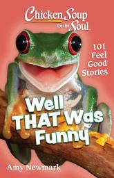Icon image Chicken Soup for the Soul: Well That Was Funny: 101 Feel Good Stories