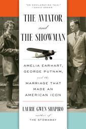 Icon image The Aviator and the Showman: Amelia Earhart, George Putnam, and the Marriage that Made an American Icon
