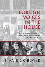 Icon image Foreign Voices in the House: A Century of Addresses to Canada's Parliament by World Leaders