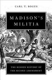 Icon image Madison's Militia: The Hidden History of the Second Amendment