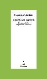 Icon image La giustizia seguirai: Etica e halakhà nel pensiero rabbinico
