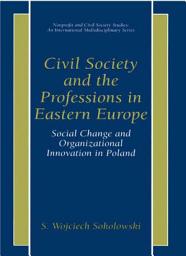 Icon image Civil Society and the Professions in Eastern Europe: Social Change and Organizational Innovation in Poland