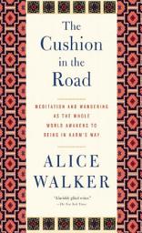 Icon image The Cushion in the Road: Meditation and Wandering as the Whole World Awakens to Being in Harm's Way
