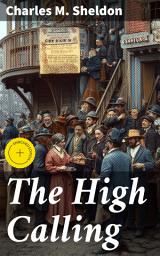 Icon image The High Calling: Enriched edition. Exploring Moral Dilemmas and the Pursuit of a Higher Purpose in Small-Town America