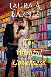 Icon image The Wishful Governess: A Swoonworthy Governess Historical Regency Romance