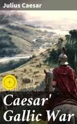 Icon image Caesar' Gallic War: Enriched edition. An Account of Caesar's Campaign in Celtic Gaul