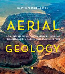 Icon image Aerial Geology: A High-Altitude Tour of North America's Spectacular Volcanoes, Canyons, Glaciers, Lakes, Craters, and Peaks
