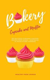 Icon image Cupcake And Muffin Bakery: 100 Delicious Cupcakes & Muffins Recipes From Savory, Vegetarian To Vegan