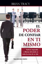 Icon image El poder de confiar en ti mismo: Vuélvete imparable y libérate del miedo en todas las áreas de tu vida