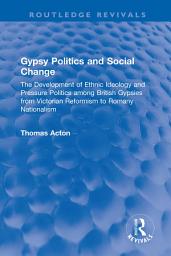 Icon image Gypsy Politics and Social Change: The Development of Ethnic Ideology and Pressure Politics among British Gypsies from Victorian Reformism to Romany Nationalism