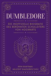 Icon image Dumbledore: Die inoffizielle Biografie des berühmten Schulleiters von Hogwarts | Das perfekte Geschenk für alle Fans der Harry Potter Bücher