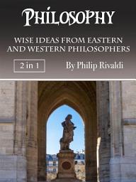 Icon image Philosophy: Wise Ideas from Eastern and Western Philosophers