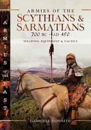 Icon image Armies of the Scythians and Sarmatians 700 BC to AD 450: Weapons, Equipment and Tactics