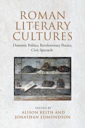 Icon image Roman Literary Cultures: Domestic Politics, Revolutionary Poetics, Civic Spectacle