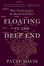 Icon image Floating in the Deep End: How Caregivers Can See Beyond Alzheimer's